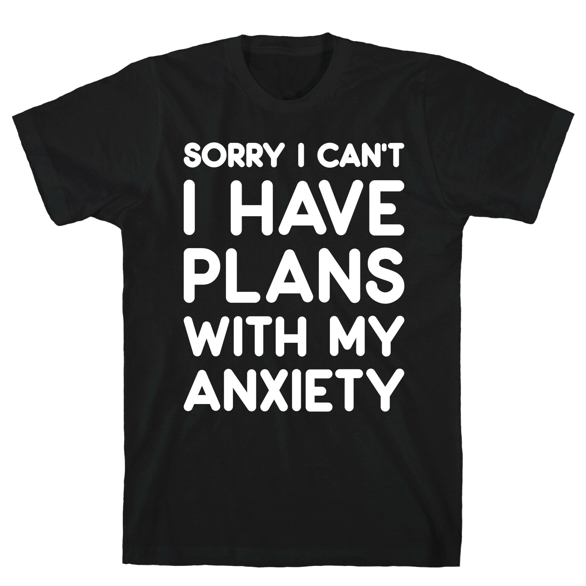 Sorry I Can't I Have Plans With My Anxiety T-Shirt